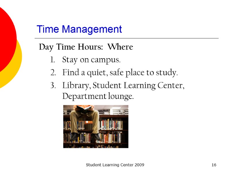 Student Learning Center 2009 16 Time Management Day Time Hours:  Where Stay on